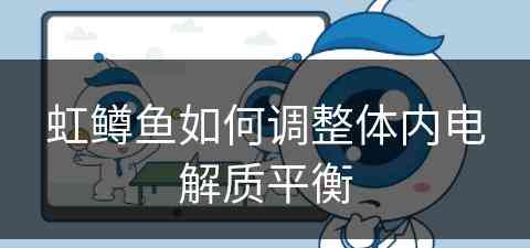 虹鳟鱼如何调整体内电解质平衡 虹鳟鱼如何调整体内电解质平衡